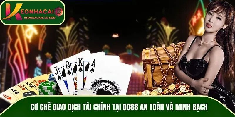 Cơ chế giao dịch tài chính tại GO88 an toàn và minh bạch