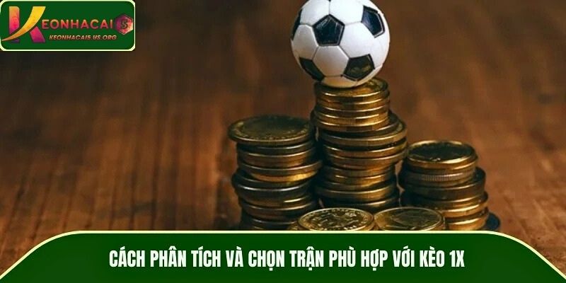 Cách phân tích và chọn trận phù hợp với kèo 1X